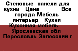Стеновые  панели для кухни › Цена ­ 1 400 - Все города Мебель, интерьер » Кухни. Кухонная мебель   . Ярославская обл.,Переславль-Залесский г.